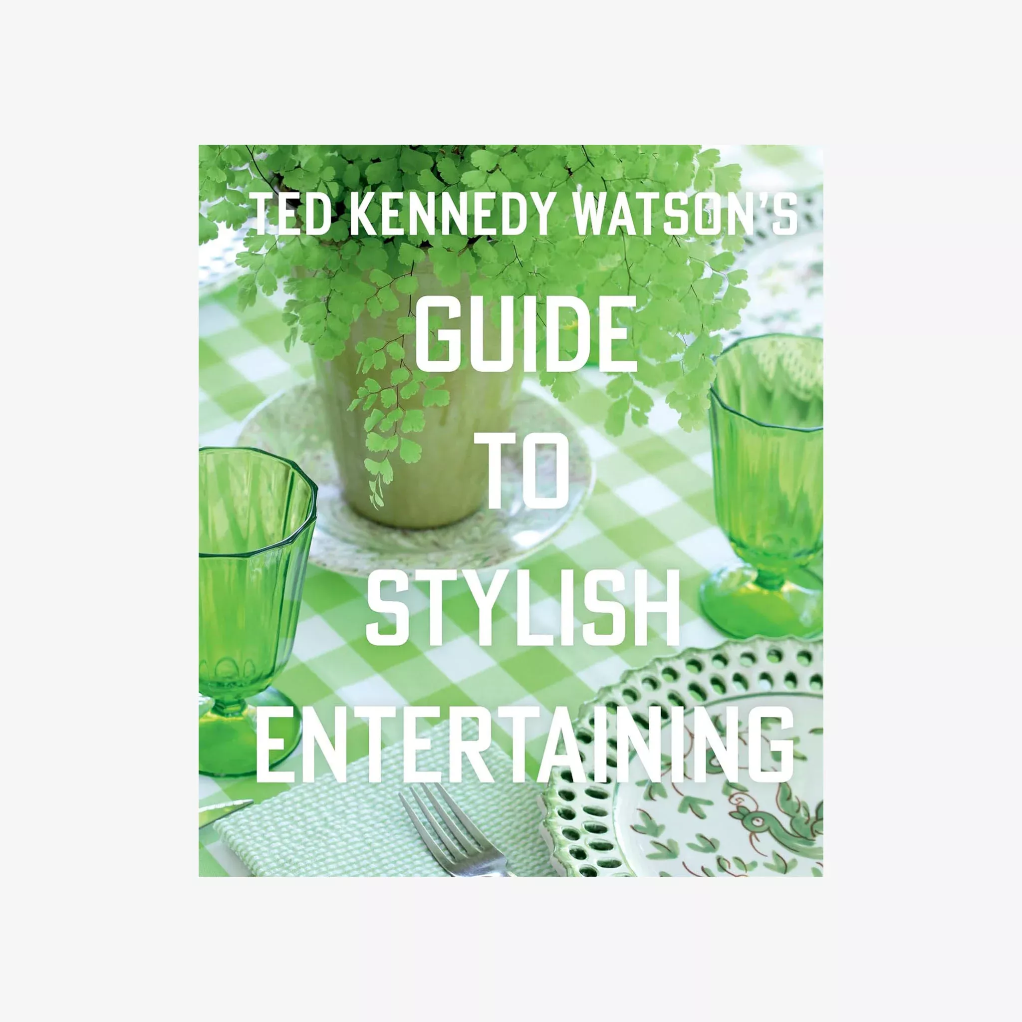 Ted Kennedy Watson’s Guide to Stylish Entertaining